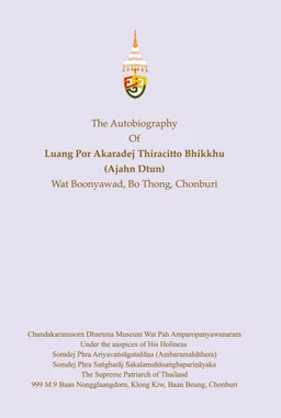 Cover image for Dhamma book The Autobiography and Dhamma Teachings Of Luang Por Akaradej Thiracitto Bhikkhu
